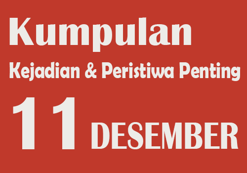 Peristiwa dan Kejadian Penting pada Tanggal 11 Desember 