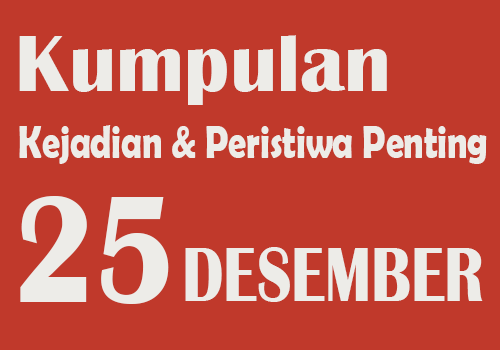 Peristiwa dan Kejadian Penting pada Tanggal 25 Desember 